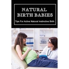 (영문도서) Natural Birth Babies: Tips For Active Natural Instinctive Birth: Pregnancy Tips For First Tim... Paperback, Independently Published, English, 9798510787801