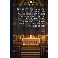 (영문도서)From Peter (at Jerusalem) To Satolli (at Washington) Or A Brief Examination Of... Paperback, Hutson Street Press, English, 9781024527193