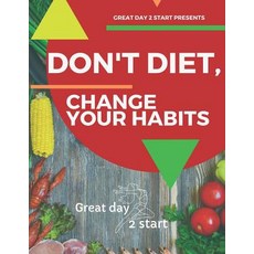 (영문도서)Don't diet change your habits: Great day 2 start Paperback, Fat Cat Publishing, English, 9781999476908