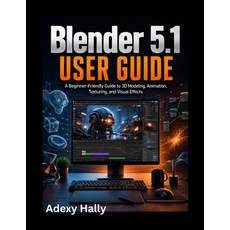 (영문도서)Blender 5.1 User Guide: A Beginner-Friendly Guide to 3D Modeling Animation Tex... Paperback, Independently Published, English, 9798198445789 Independently Published, English, 9798198445789