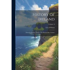 (영문도서) History of Ireland: From the Earliest Times to the Present day Volume; Volume 6 Paperback, Legare Street Press, English, 9781022718432