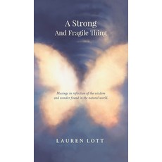 (영문도서) A Strong and Fragile Thing: Musings in reflection of the wisdom and wonder found in the natur... Hardcover, Lauren Lott, English, 9780648946625