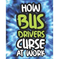 How Bus Drivers Curse At Work: Swearing Coloring Book For Adults Funny Gift For Men and Women Paperback, Independently Published