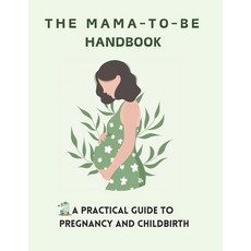 (영문도서) The Mama-to-Be: A Practical Guide to Pregnancy and Childbirth: Bedtime Story Bo... Paperback, Independently Published, English, 9798301513671