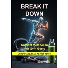 (영문도서)Break It Down: Nutrient Metabolism for Gym Goers Paperback, Independently Published, English, 9798279368884