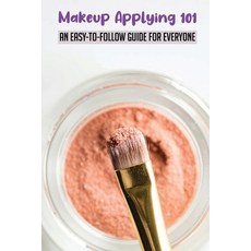 Makeup Applying 101: An Easy-To-Follow Guide For Everyone: Applying Make-Up Paperback, Independently Published, English, 9798737111359