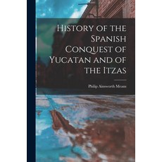 (영문도서) History of the Spanish Conquest of Yucatan and of the Itzas Paperback, Legare Street Press, English, 9781015679863