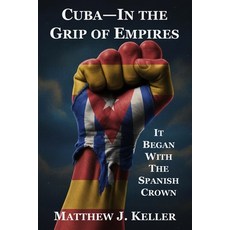 (영문도서)Cuba-In the Grip of Empires: It Began with the Spanish Crown Paperback, M&s Press, LLC, English, 9798993142951