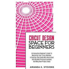 (영문도서) Cricut Design Space for Beginners: An Innovative Beginner's Guide To Mastering Your Cricut Ma... Paperback, Independently Published, English, 9781701264106