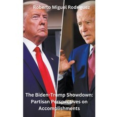 (영문도서) The Biden-Trump Showdown: Partisan Perspectives on Their Accomplishments Paperback, Roberto Miguel Rodriguez, English, 9798223062493