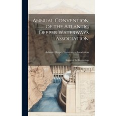 (영문도서) Annual Convention of the Atlantic Deeper Waterways Association: Report of the Proceedings Hardcover, Legare Street Press, English, 9781021053046