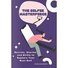 (영문도서) The Selfie Masterpiece: Secrets Stories and Skills to Capture Your Best Self Paperback, Independently Published, English, 9798304382656