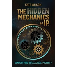 (영문도서)The Hidden Mechanics of IP: Demystifying Intellectual Property Paperback, Kate Wilson, English, 9781067093327