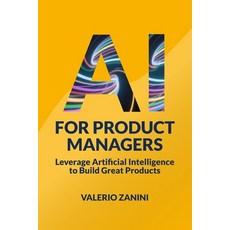 (영문도서)AI for Product Managers: Leverage Artificial Intelligence to Build Great Products Paperback, 5d Vision Publishing, English, 9798990386631