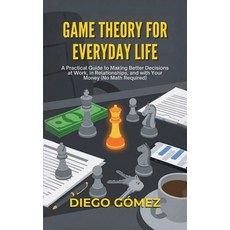 (영문도서)Game Theory For Everyday Life: A Practical Guide To Making Better Decisions At W... Paperback, Jaxbird LLC, English, 9781969972546