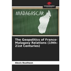 (영문도서)The Geopolitics of Franco-Malagasy Relations (19th-21st Centuries) Paperback, Our Knowledge Publishing, English, 9786630072792 Our Knowledge Publishing, English, 9786630072792