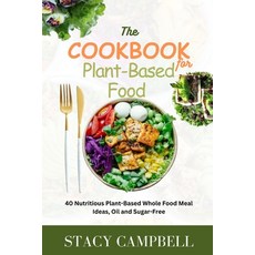 (영문도서) The COOKBOOK For PLANT-BASED FOOD: 40 Nutritious Plant-Based Whole Food Meal Ideas Oil and S... Paperback, Independently Published, English, 9798321203958
