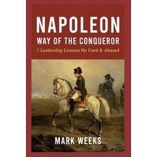 (영문도서) Napoleon - Way of the Conqueror: 7 Leadership Lessons He Used & Abused Paperback, Independently Published, English, 9798748057868