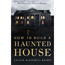 (영문도서)How to Build a Haunted House: The History of a Cultural Obsession Hardcover, Pegasus Books, English, 9798897100781 Pegasus Books, English, 9798897100781