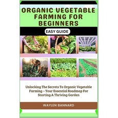 (영문도서) Organic Vegetable Farming for Beginners Easy Guide: Unlocking The Secrets To Organic Vegetabl... Paperback, Independently Published, English, 9798876908384