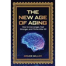 (영문도서)The New Age of Aging: How to Live Longer Feel Stronger and Thrive After 60 Paperback, Pacific Trust Holdings Nz Ltd., English, 9781991048905