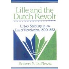 Lille and the Dutch Revolt:"Urban Stability in an Era of Revolution 1500 1582", Cambridge University Press