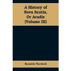 (영문도서)A History of Nova Scotia Or Acadie (Volume III) Paperback, Alpha Edition, English, 9789353608460 Alpha Edition, English, 9789353608460
