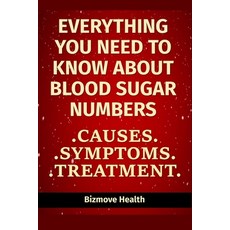 Everything you need to know about Blood Sugar Numbers: Causes Symptoms Treatment Paperback, Independently Published, English, 9798747261204
