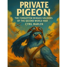 (영문도서)Private Pigeon: The Forgotten Winged Soldiers of the Second World War Paperback, Independently Published, English, 9798265727787