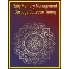 (영문도서)Ruby Memory Management: Garbage Collector Tuning: Optimizing Memory Usage and GC... Paperback, Independently Published, English, 9798293046157