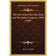 (영문도서) The Last of the Mus-Qua-Kies and the Indian Congress 1898 (1900) Hardcover, Kessinger Publishing, English, 9781169221925