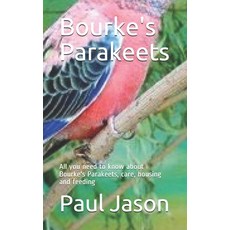 Bourke's Parakeets: All you need to know about Bourke's Parakeets care housing and feeding Paperback, Independently Published