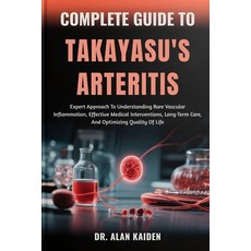 (영문도서)Complete Guide to Takayasu's Arteritis: Expert Approach To Understanding Rare Va... Paperback, Independently Published, English, 9798264771859