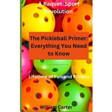 (영문도서) The Pickleball Primer: Everything You Need To Know: Open the door to the exciting game of Pic... Paperback, Independently Published, English, 9798866342563