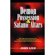 Demon Possession And Satanic Altars: With 21 Biblical Ways to Overcome Curses Evil Family & Generat... Paperback, Independently Published