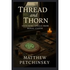 (英文圖書)Thread and Thorn: Stitching Spells from Rural Cloth 平裝版, Matthew Edward Petchinsky, 英文