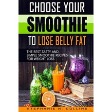 (영문도서) Choose Your Smoothie To Lose Belly Fat: The Best Tasty and Simple Smoothie Recipes for Weigh... Paperback, Createspace Independent Pub..., English, 9781977702340