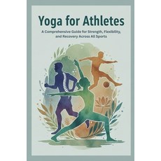 (영문도서)Yoga for Athletes: A Comprehensive Guide for Strength Flexibility and Recovery... Paperback, Independently Published, English, 9798276557069
