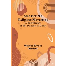 (영문도서) An American Religious Movement: A Brief History of the Disciples of Christ Paperback, Alpha Edition, English, 9789366381039