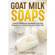 (영문도서) Goat Milk Soaps: Creative and Natural Handmade Goat Milk Soap Recipes for Beautiful and Healt... Paperback, Independently Published, English, 9798527664546