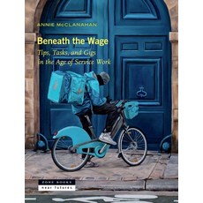 (영문도서)Beneath the Wage: Tips Tasks and Gigs in the Age of Service Work Hardcover, Zone Books, English, 9781945861093