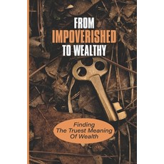 (영문도서) From Impoverished To Wealthy: Finding The Truest Meaning Of Wealth: Money And Success Paperback, Independently Published, English, 9798532691896