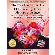 (영문도서) The New Innovative Art Of Preserving Fresh Flowers & Foliage NOW You Can MASTER The TRADE SEC... Hardcover, Westmark Co., LLC, English, 9781088004142