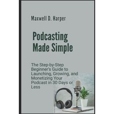 (英文圖書)Podcasting Made Simple: The Step-by-Step Beginner's Guide to Launching Growing ... 平裝版, Independently Published, 英文