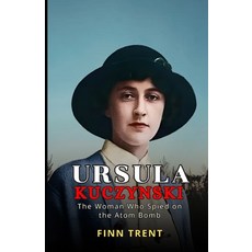 (영문도서)Ursula Kuczynski: The Woman Who Spied on the Atom Bomb Paperback, Independently Published, English, 9798267579742