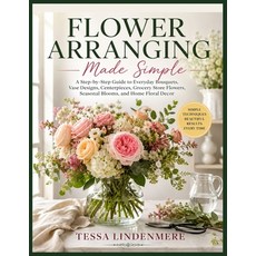 (영문도서)Flower Arranging Made Simple: A Step-by-Step Guide to Everyday Bouquets Vase De... Paperback, Independently Published, English, 9798198713543