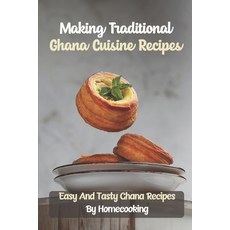 (영문도서) Making Traditional Ghana Cuisine Recipes: Easy And Tasty Ghana Recipes By Homecooking: Health... Paperback, Independently Published, English, 9798464741966