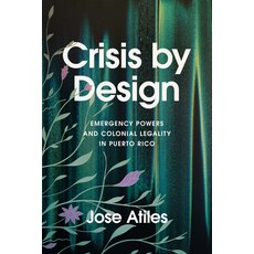 (영문도서) Crisis by Design: Emergency Powers and Colonial Legality in Puerto Rico Paperback, Stanford University Press, English, 9781503641174