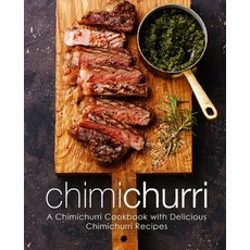 (영문도서) Chimichurri: A Chimichurri Cookbook with Delicious Chimichurri Recipes Paperback, Createspace Independent Pub..., English, 9781719062527