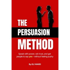 (영문도서)The Persuasion Method: Speak with Power Win Trust and Get People to Say Yes -... Paperback, Independently Published, English, 9798241432858